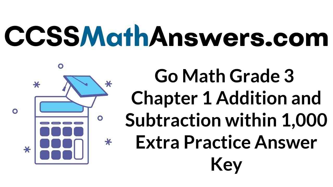 go-math-grade-3-chapter-1-addition-and-subtraction-within-1-000-extra-practice-answer-key