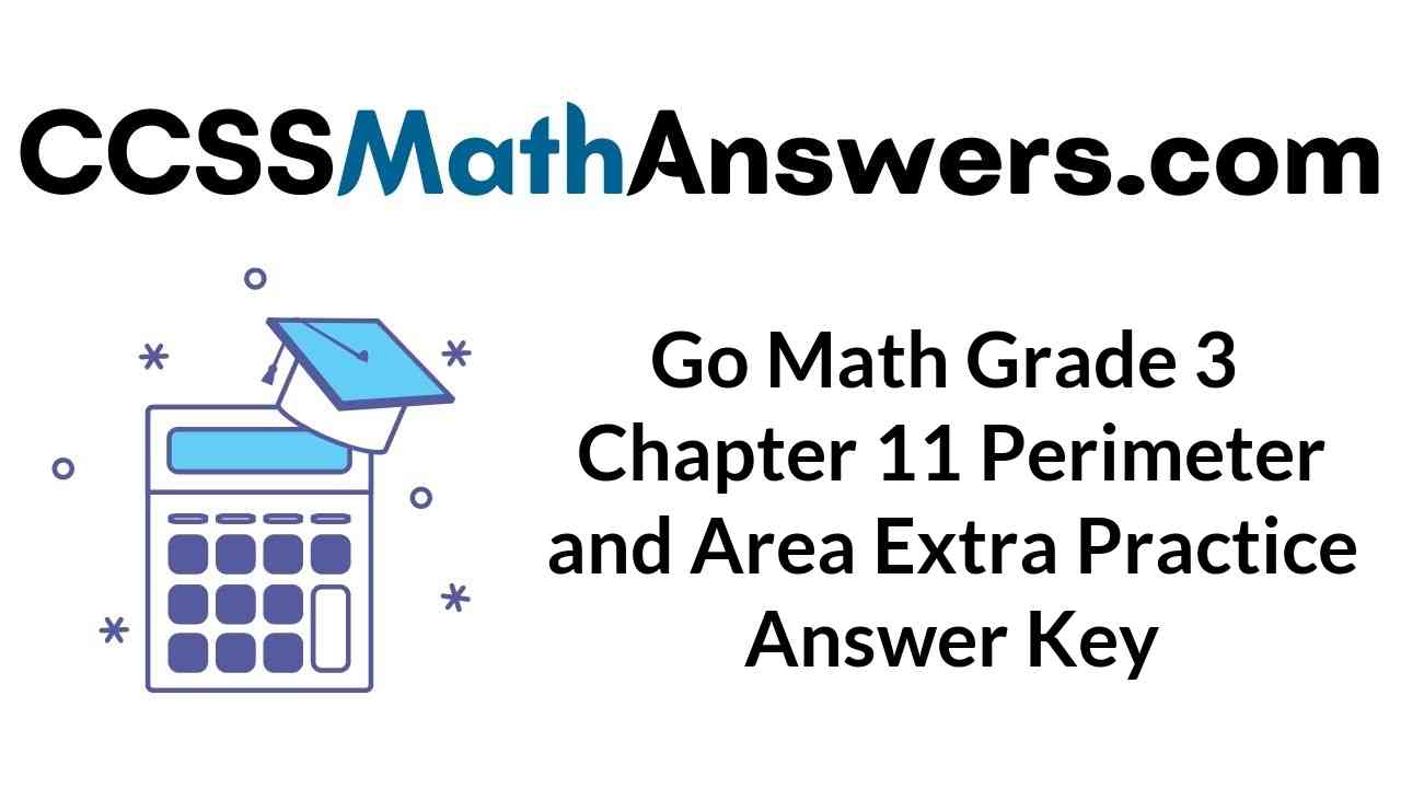 go-math-grade-3-chapter-11-perimeter-and-area-extra-practice-answer-key