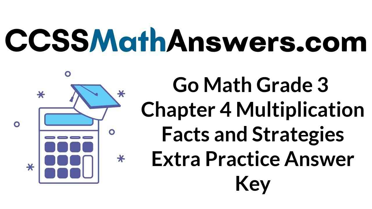 go-math-grade-3-chapter-4-multiplication-facts-and-strategies-extra-practice-answer-key