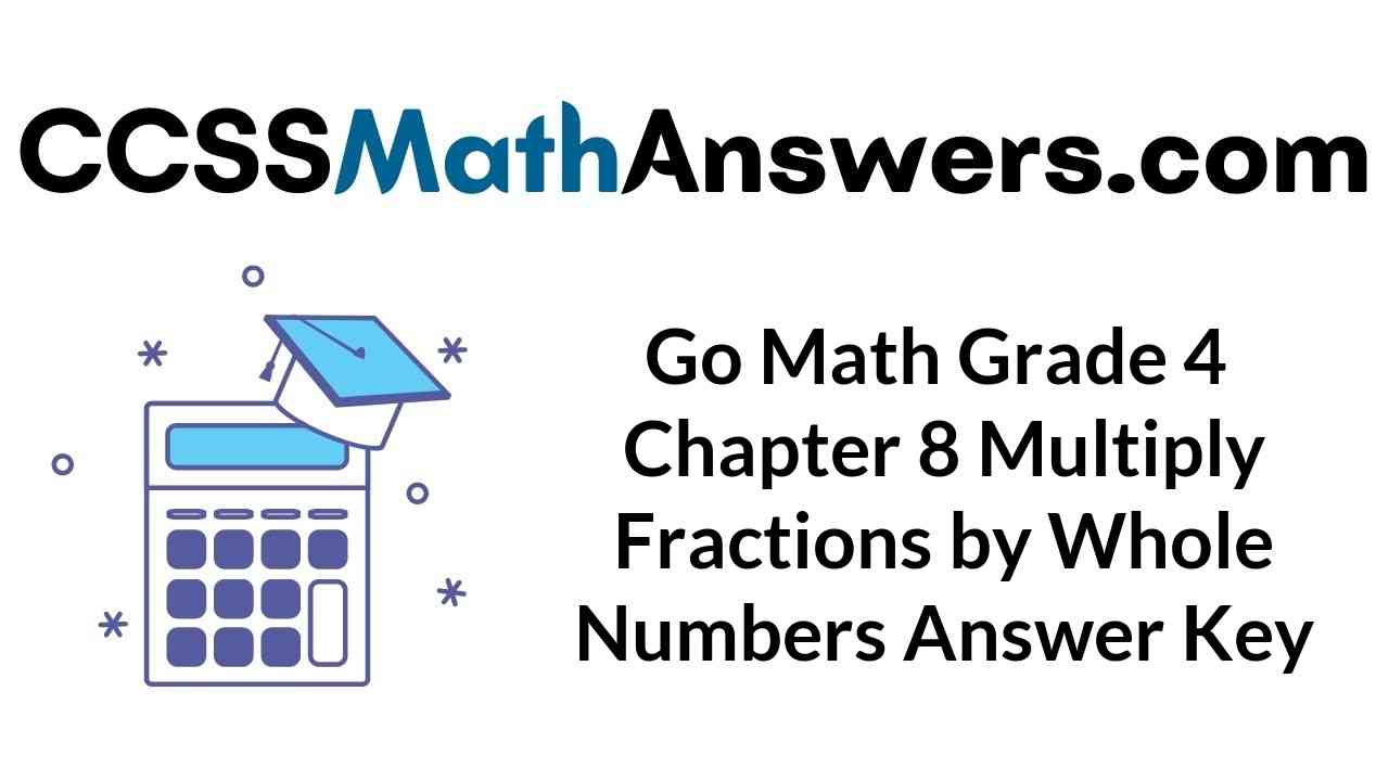 go-math-grade-4-chapter-8-multiply-fractions-by-whole-numbers-answer-key