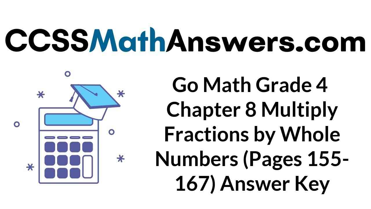 go-math-grade-4-chapter-8-multiply-fractions-by-whole-numbers-pages-155-167-answer-key