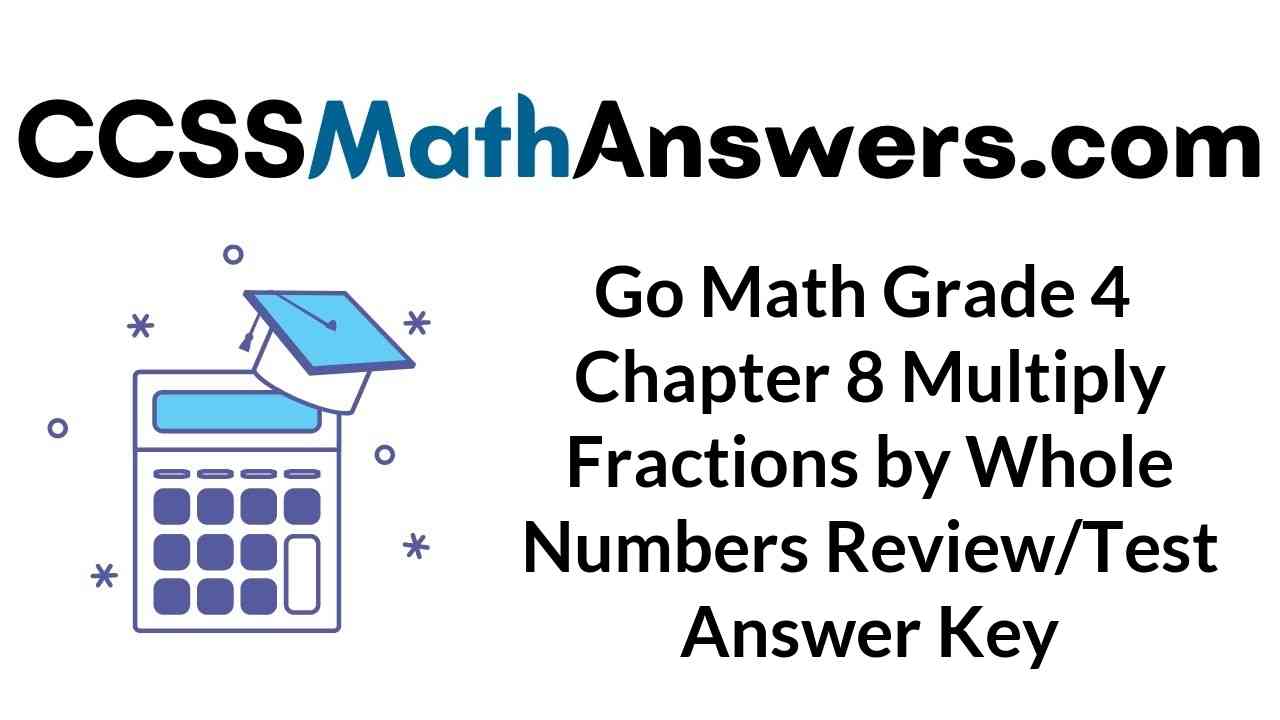 go-math-grade-4-chapter-8-multiply-fractions-by-whole-numbers-review-test-answer-key