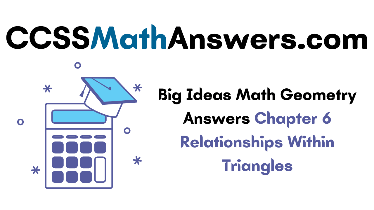 Big Ideas Math Geometry Answers Chapter 6 Relationships Within Triangles