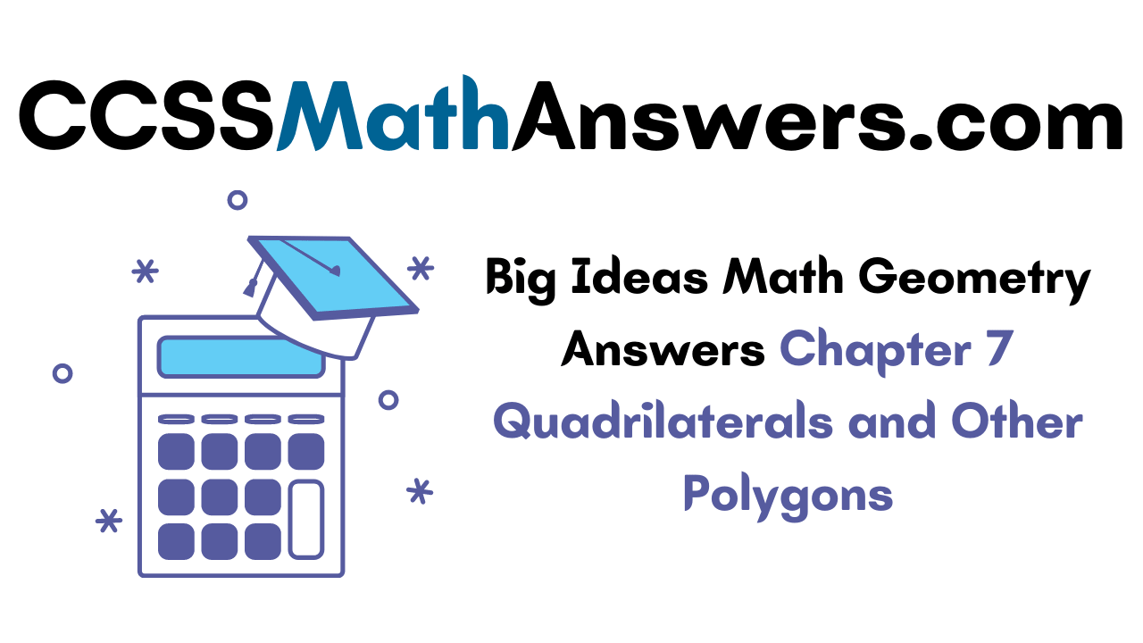 Big Ideas Math Geometry Answers Chapter 7 Quadrilaterals and Other Polygons