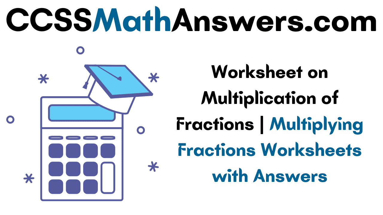 Worksheet on Multiplication of Fractions