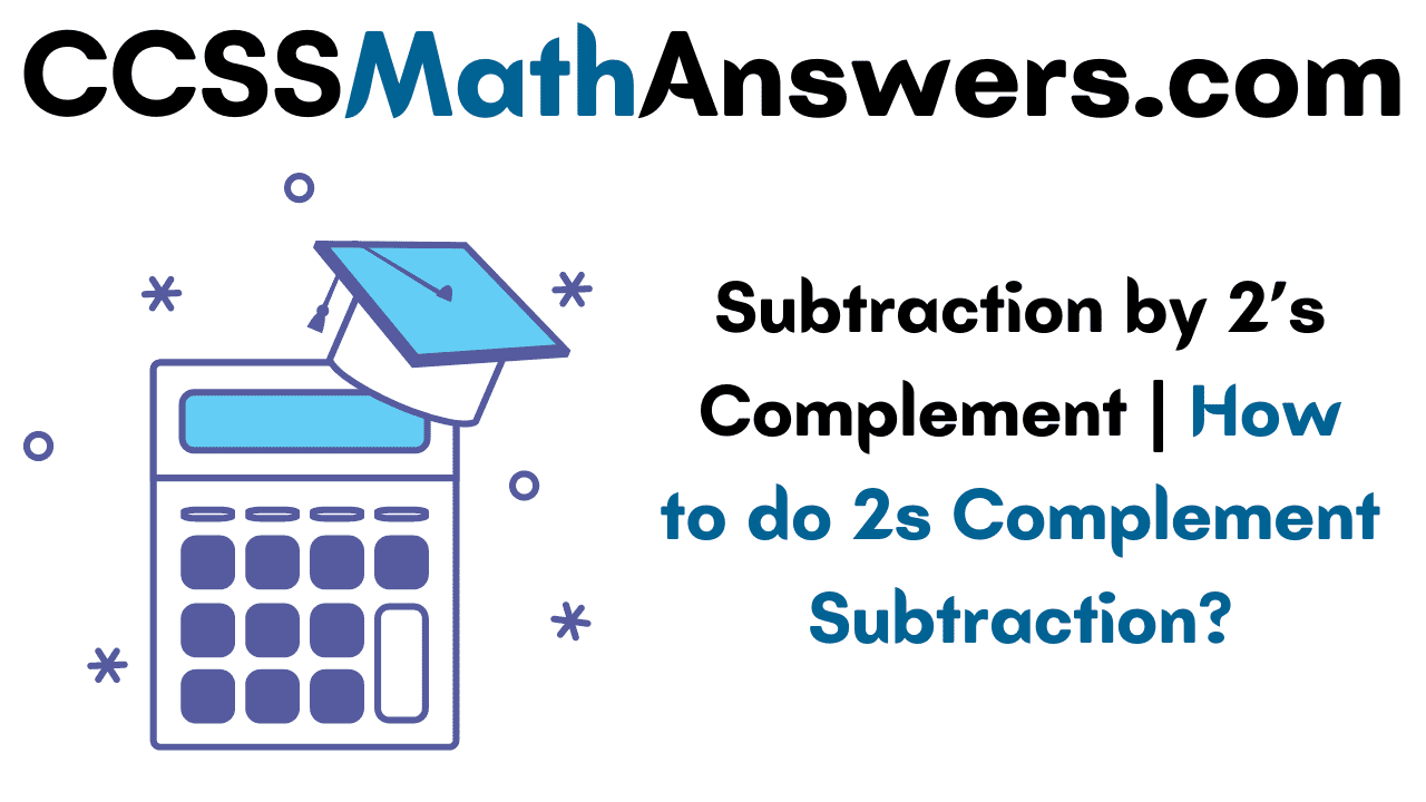 Subtraction by 2’s Complement