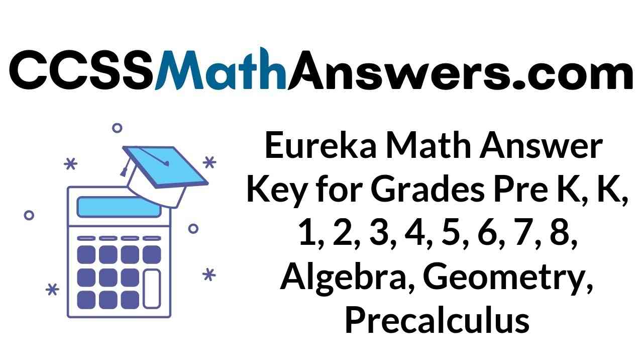 eureka-math-answer-key-for-grades-pre-k-k-1-2-3-4-5-6-7-8-algebra-geometry-precalculus