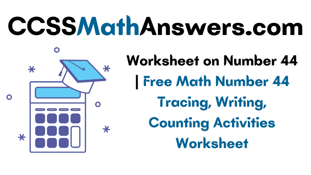 worksheet-on-number-44-free-math-number-44-tracing-writing-counting