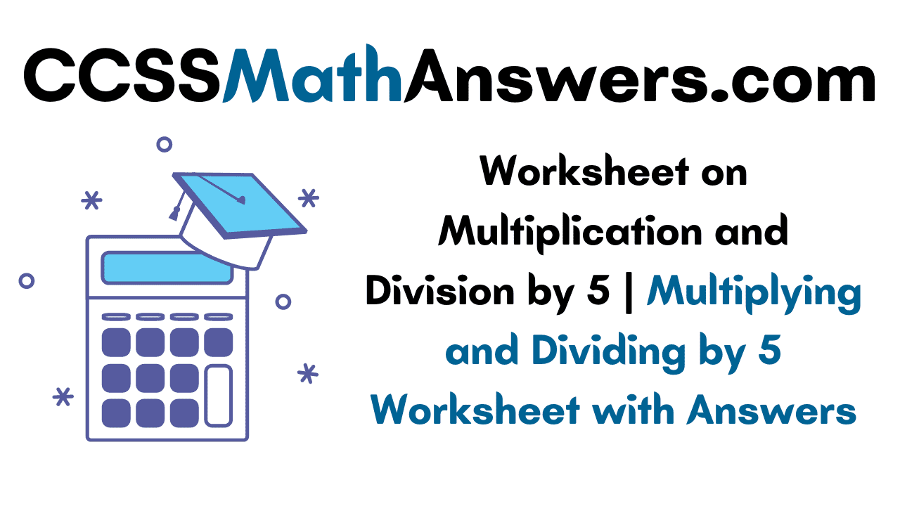 Worksheet on Multiplication and Division by 5