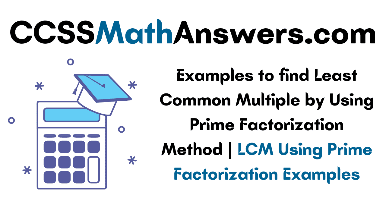 Examples to find Least Common Multiple by Using Prime Factorization Method