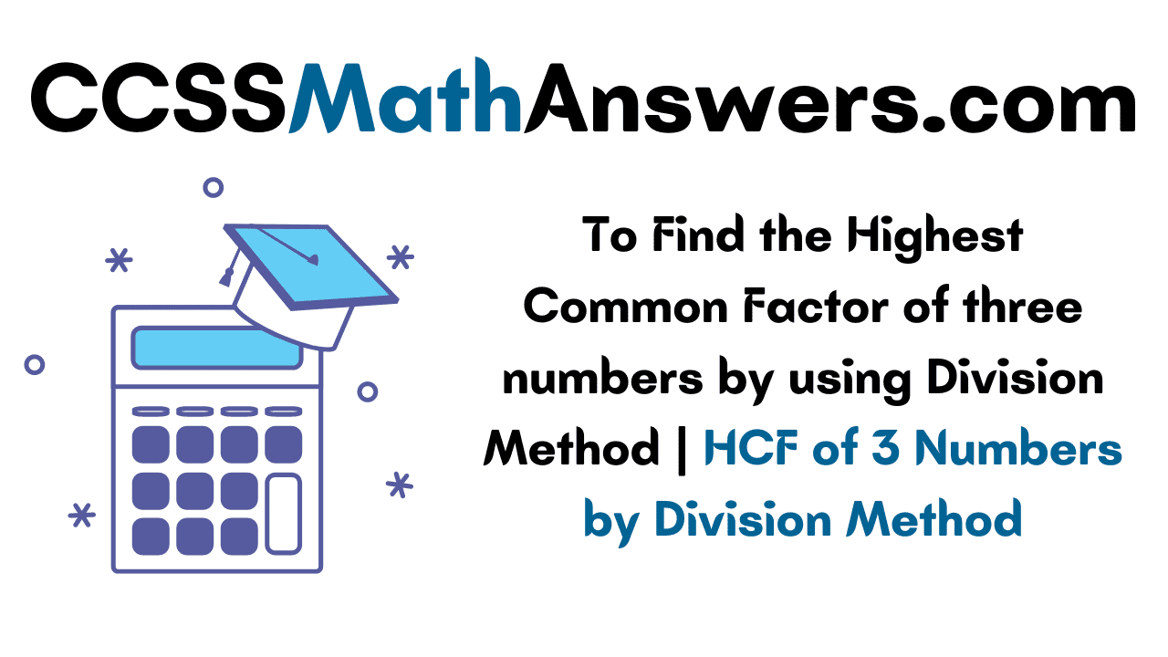 To Find the Highest Common Factor of Three numbers by using Division Method
