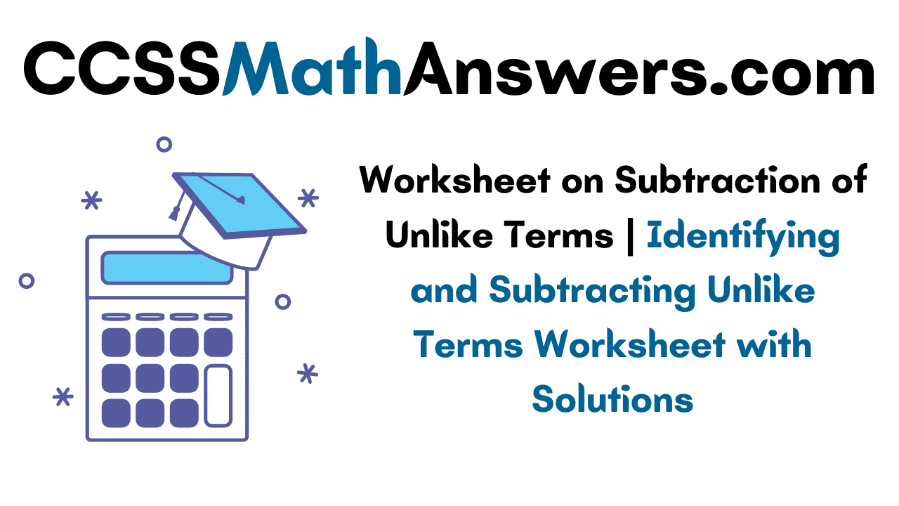 Worksheet on Subtraction of Unlike Terms