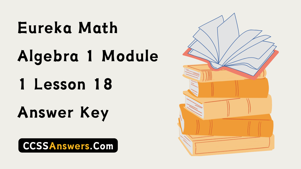 Eureka Math Algebra 1 Module 1 Lesson 18 Answer Key