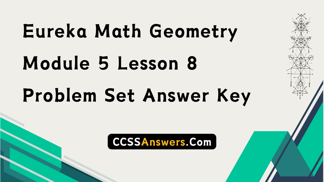 Eureka Math Geometry Module 5 Lesson 8 Problem Set Answer Key