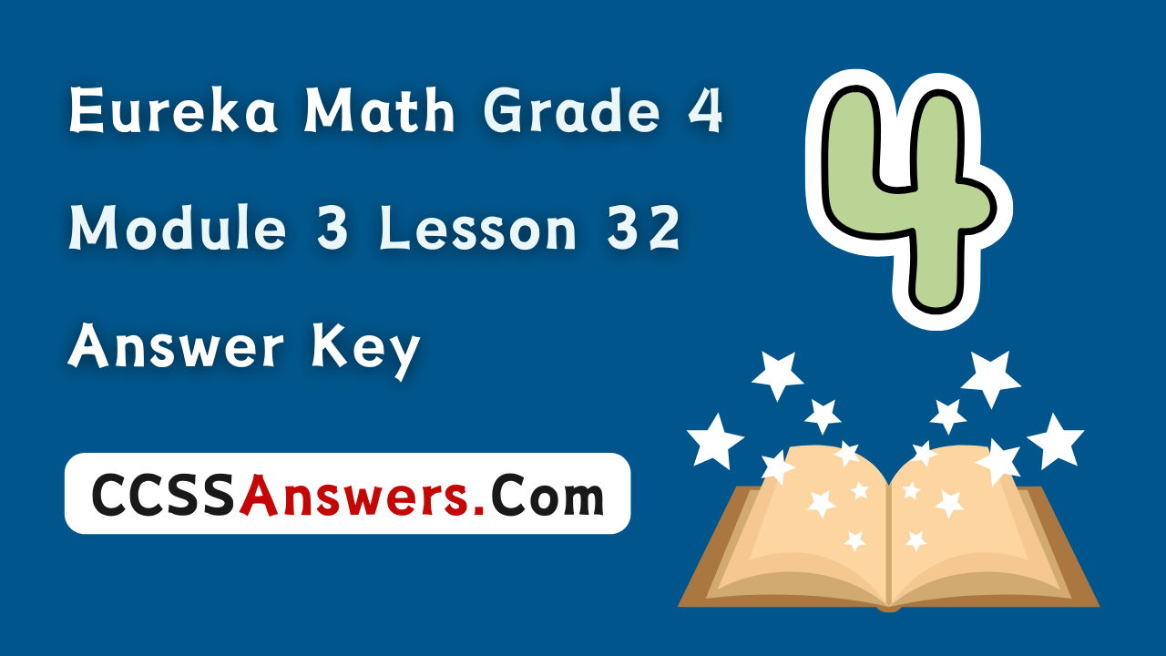 Eureka Math Grade 4 Module 3 Lesson 32 Answer Key