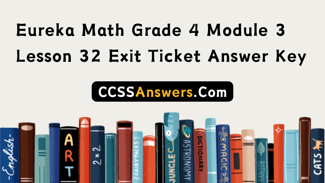 Eureka Math Grade 4 Module 3 Lesson 32 Exit Ticket Answer Key