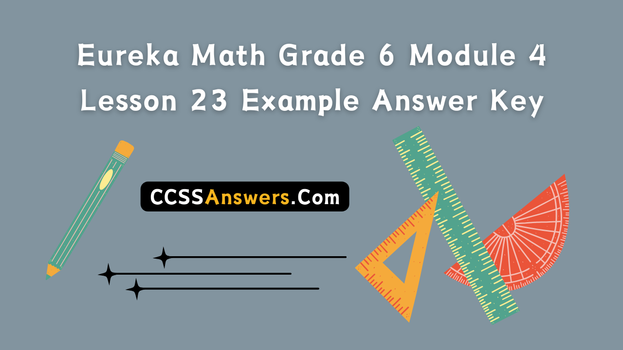 Eureka Math Grade 6 Module 4 Lesson 23 Example Answer Key