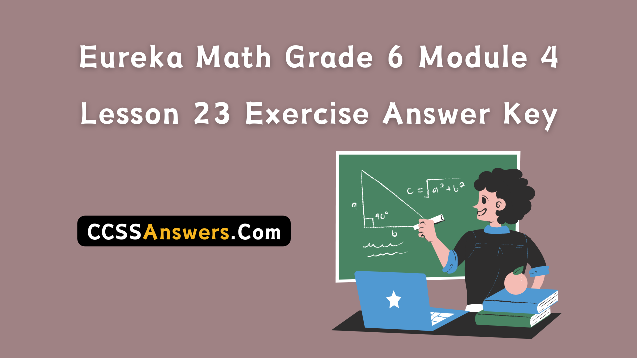 Eureka Math Grade 6 Module 4 Lesson 23 Exercise Answer Key