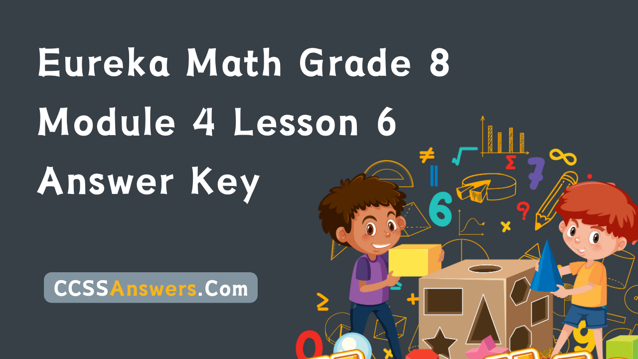 Eureka Math Grade 8 Module 4 Lesson 6 Answer Key