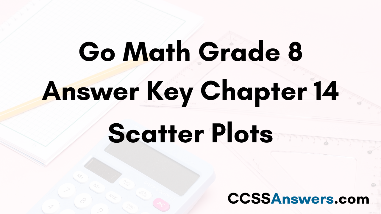 Go Math Grade 8 Answer Key Chapter 14 Scatter Plots