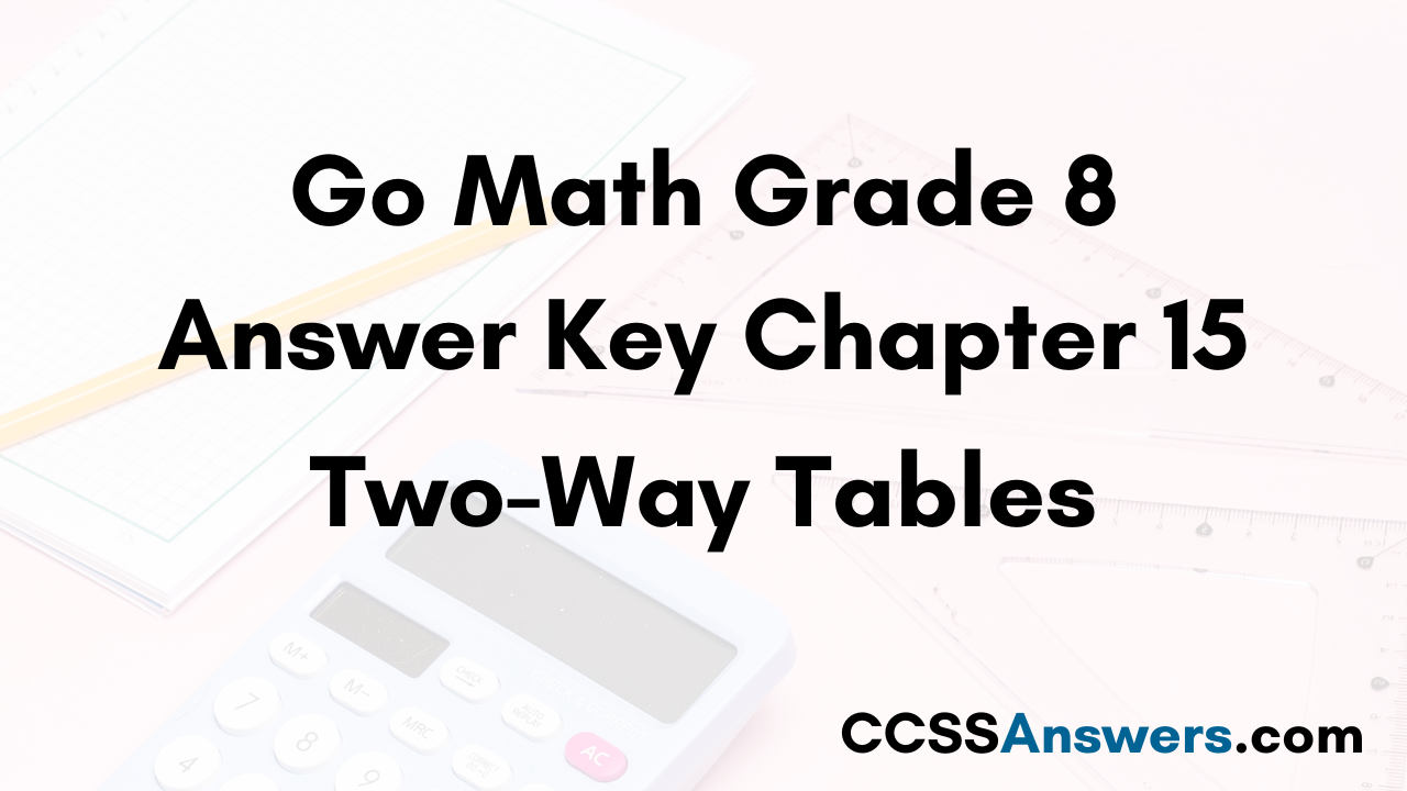 Go Math Grade 8 Answer Key Chapter 15 Two-Way Tables