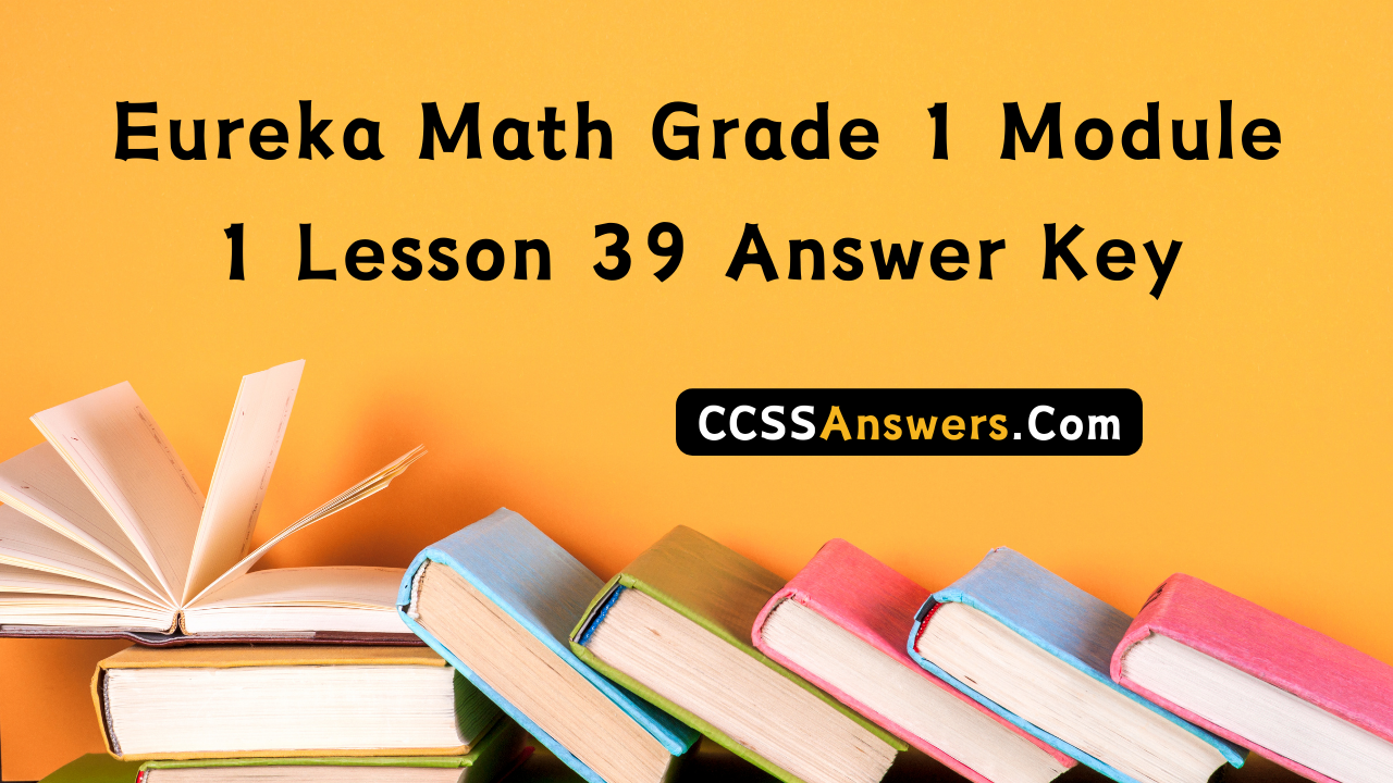 Eureka Math Grade 1 Module 1 Lesson 39 Answer Key