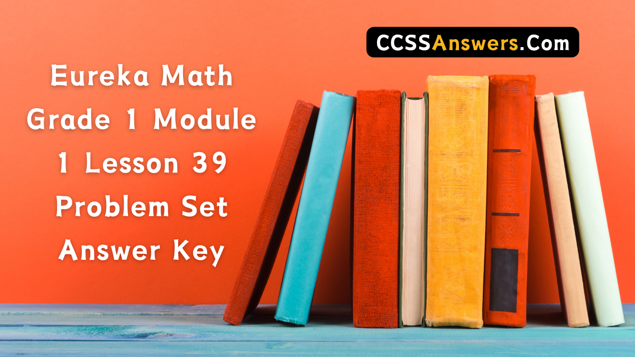 Eureka Math Grade 1 Module 1 Lesson 39 Problem Set Answer Key