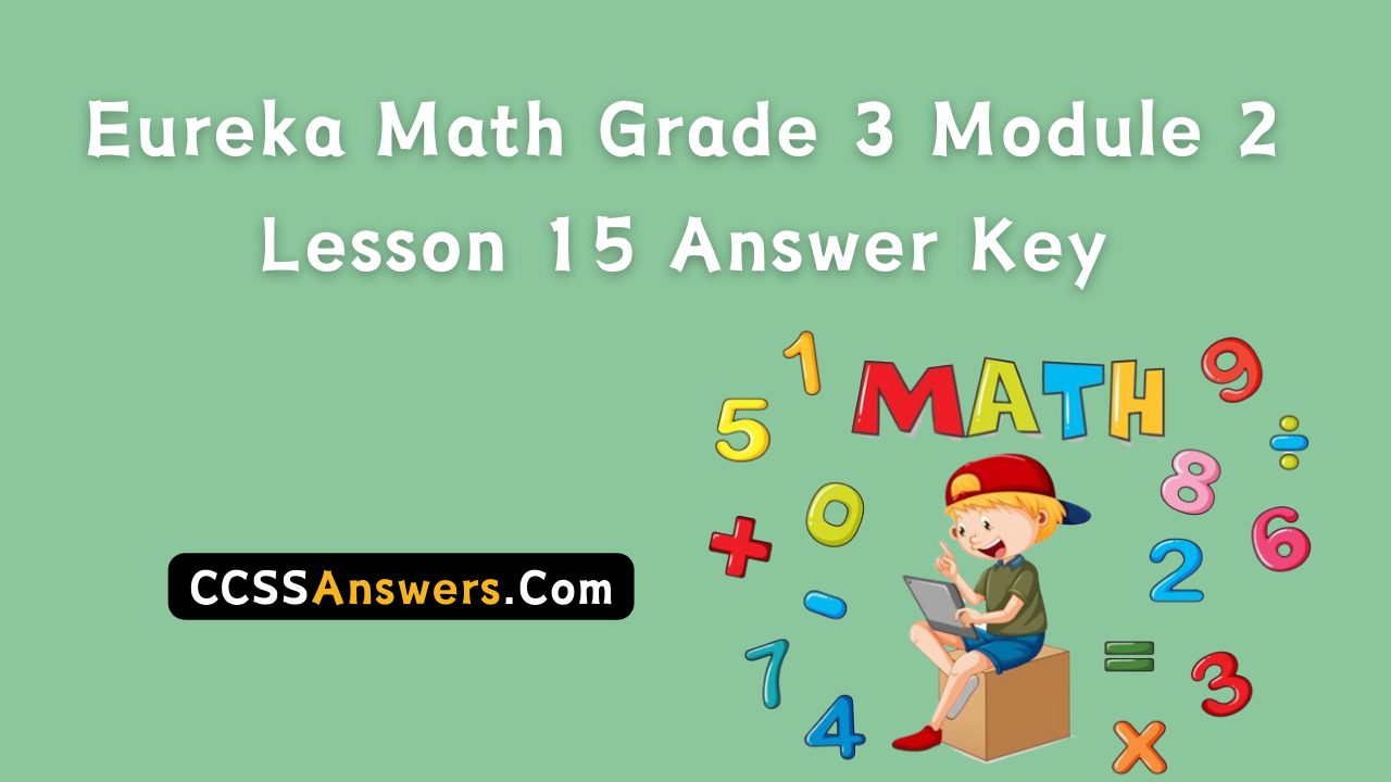 Eureka Math Grade 3 Module 2 Lesson 15 Answer Key