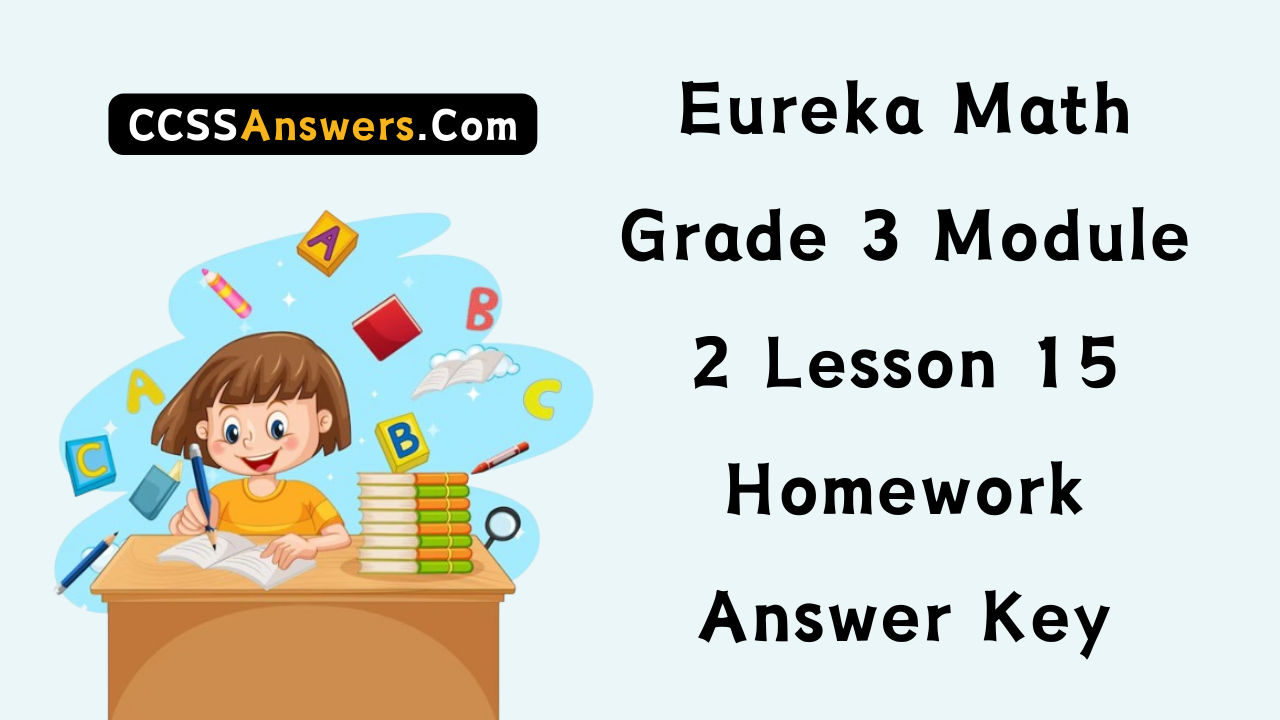 Eureka Math Grade 3 Module 2 Lesson 15 Homework Answer Key