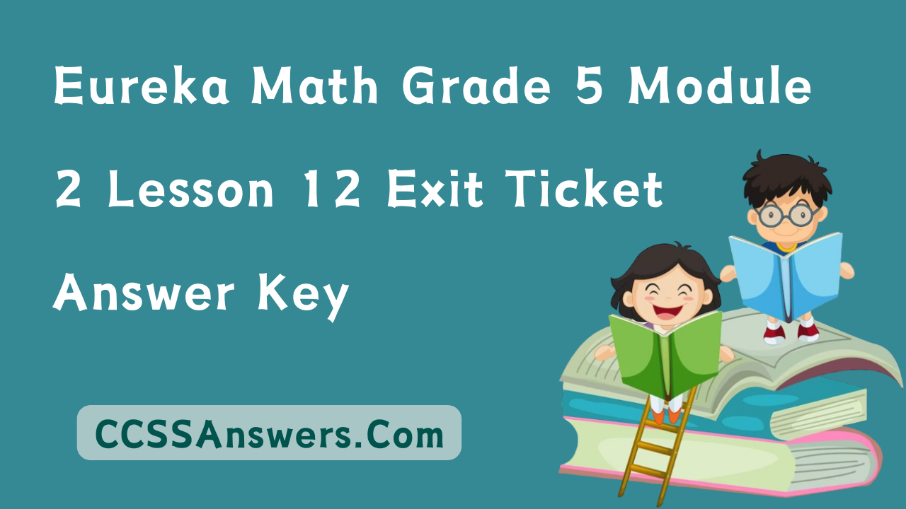 Eureka Math Grade 5 Module 2 Lesson 12 Exit Ticket Answer Key