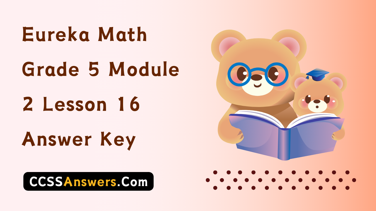 Eureka Math Grade 5 Module 2 Lesson 16 Answer Key