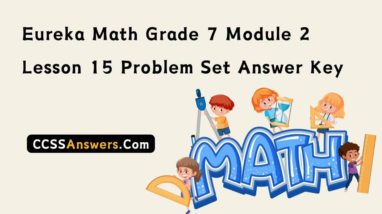 Eureka Math Grade 7 Module 2 Lesson 15 Problem Set Answer Key