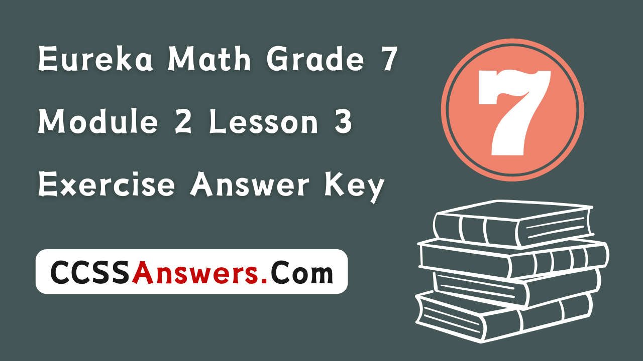 Eureka Math Grade 7 Module 2 Lesson 3 Exercise Answer Key