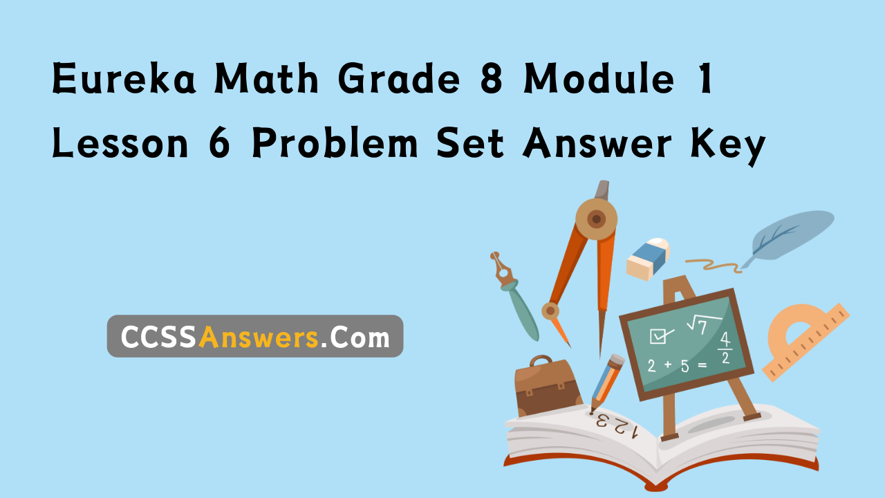 Eureka Math Grade 8 Module 1 Lesson 6 Problem Set Answer Key