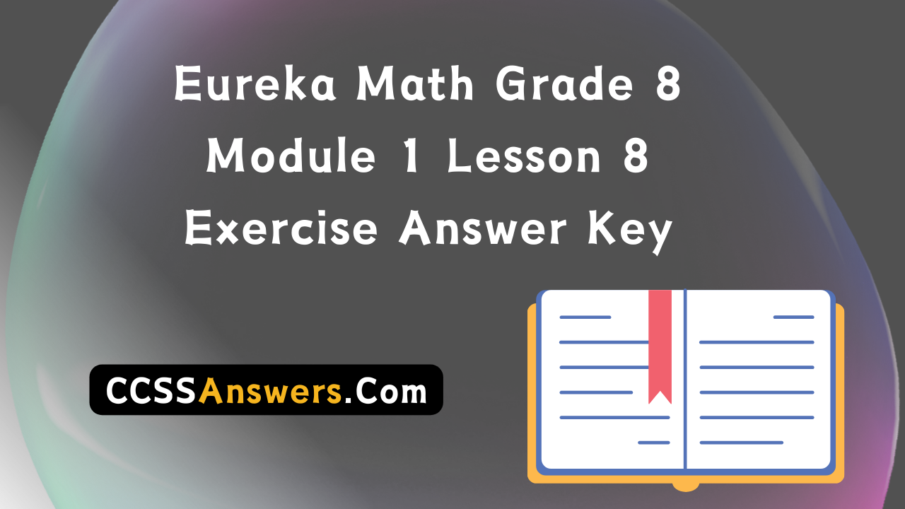 Eureka Math Grade 8 Module 1 Lesson 8 Exercise Answer Key