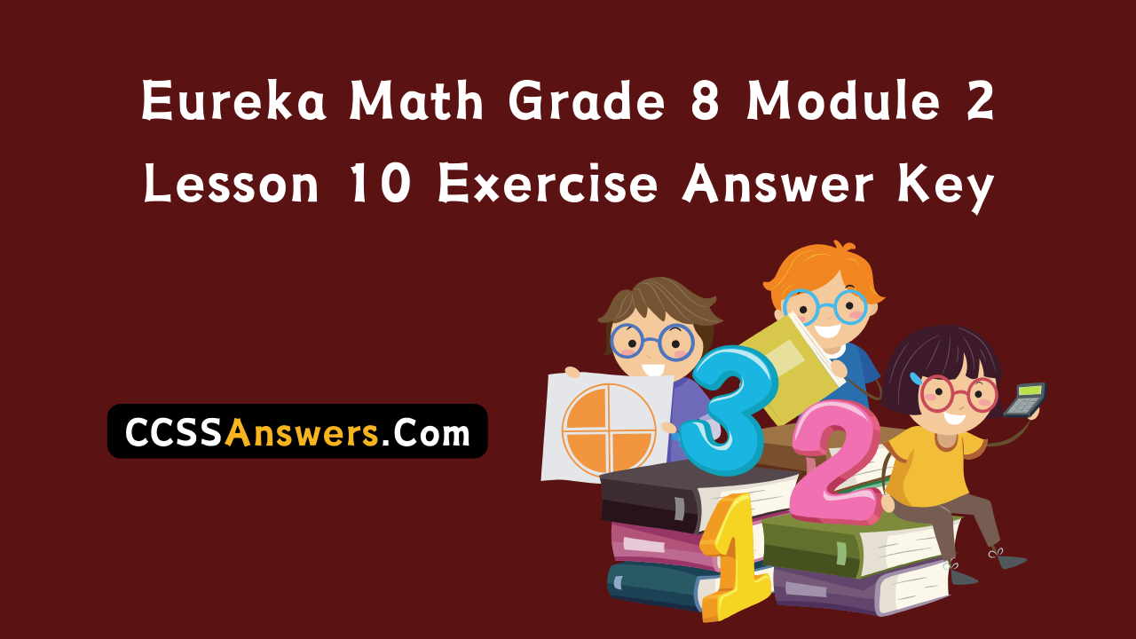 Eureka Math Grade 8 Module 2 Lesson 10 Exercise Answer Key