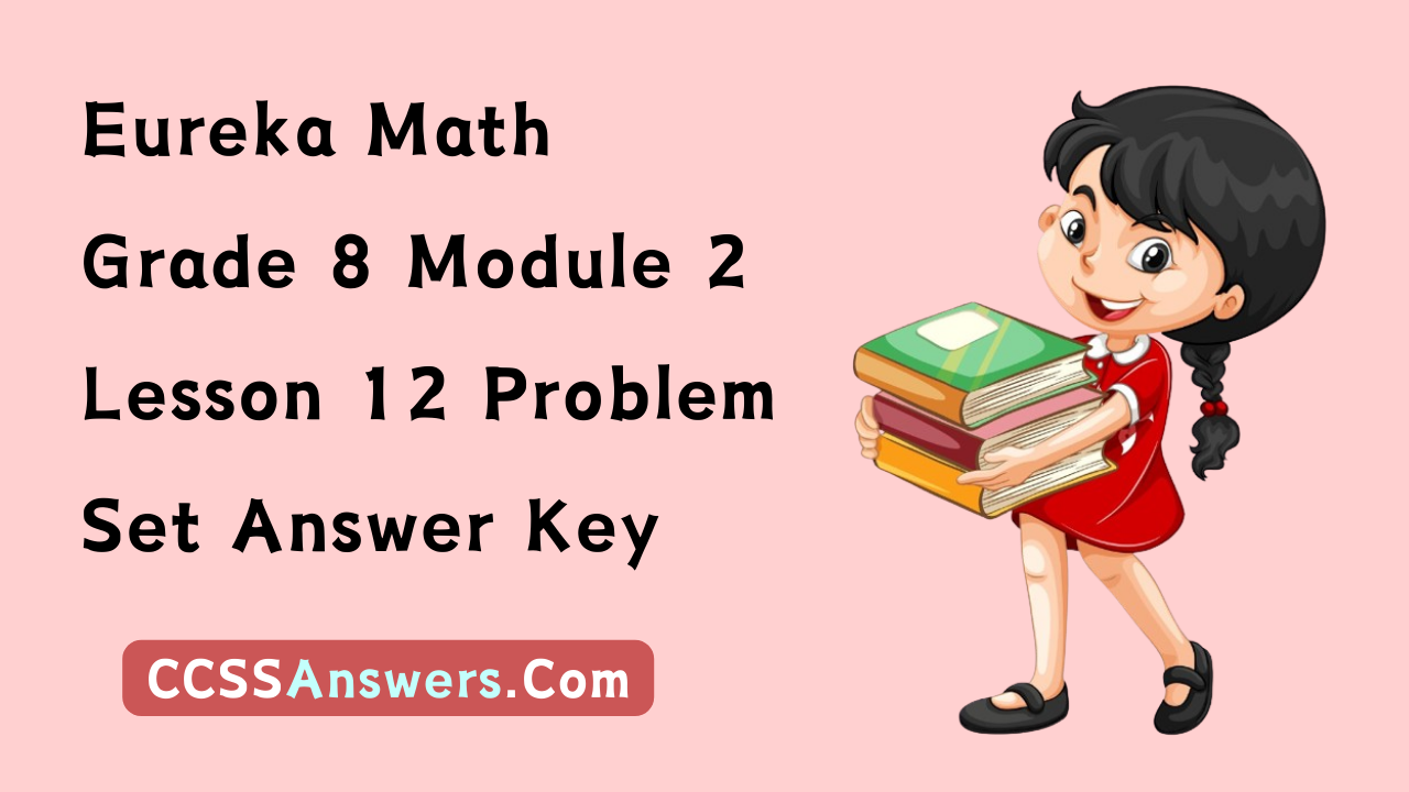 Eureka Math Grade 8 Module 2 Lesson 12 Problem Set Answer Key