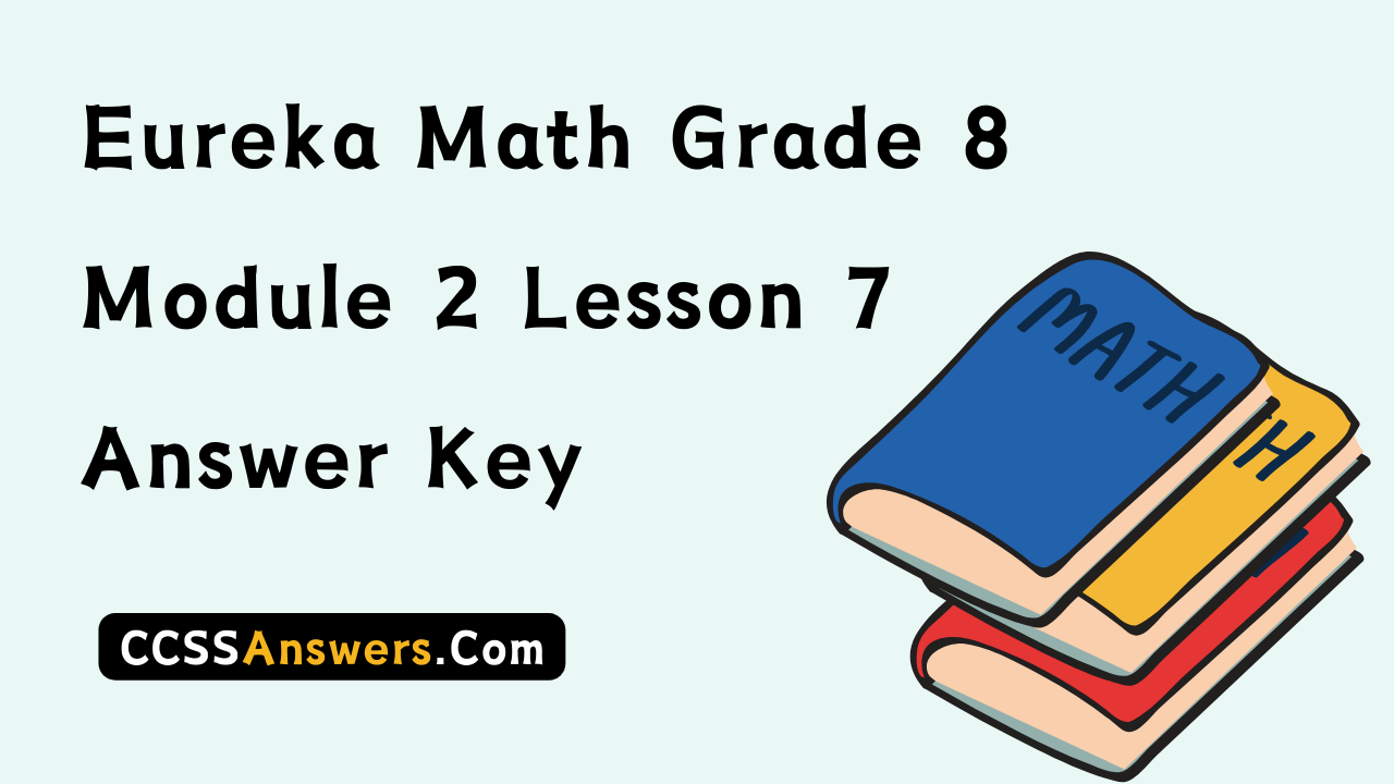 Eureka Math Grade 8 Module 2 Lesson 7 Answer Key