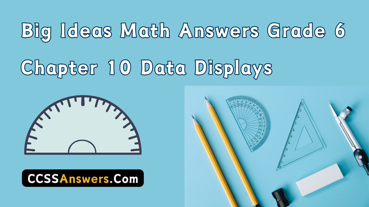 Big Ideas Math Answers Grade 6 Chapter 10 Data Displays