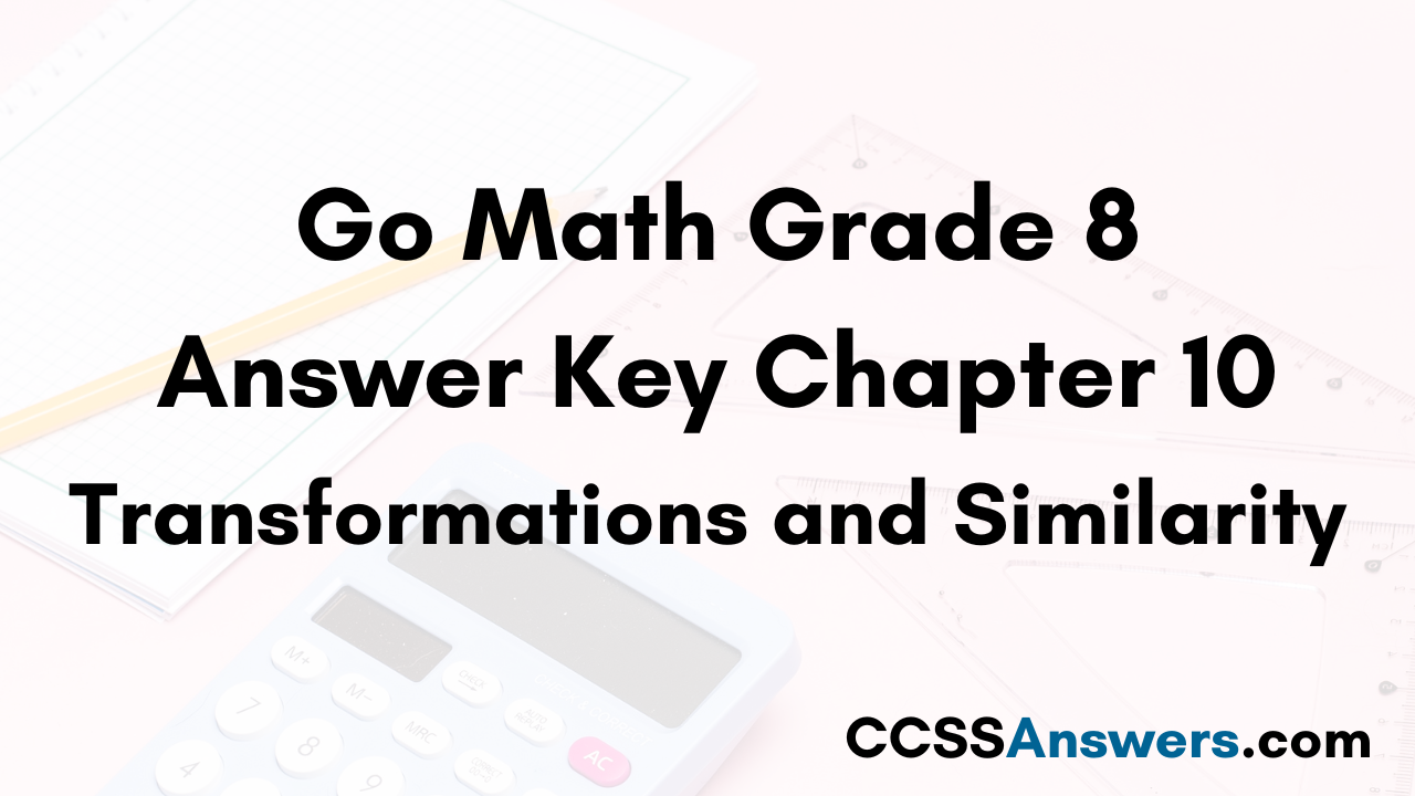 Go Math Grade 8 Answer Key Chapter 10 Transformations and Similarity