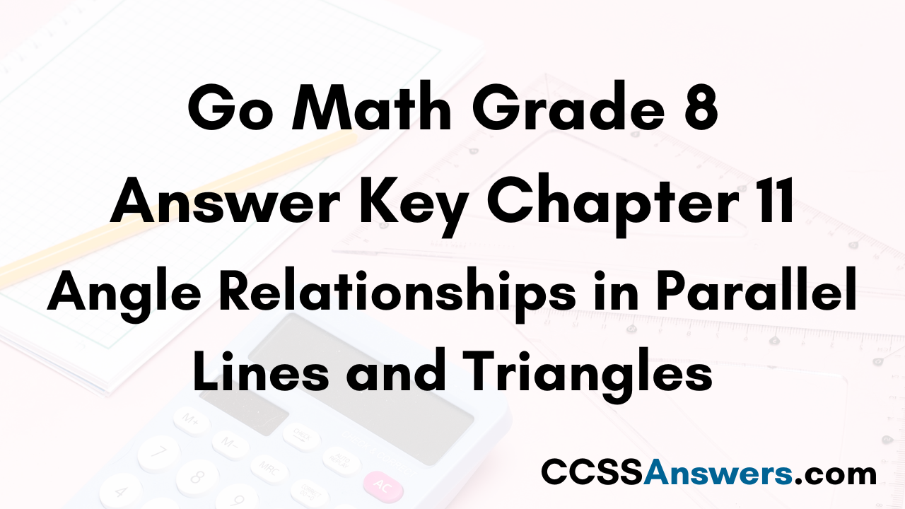 Go Math Grade 8 Answer Key Chapter 11 Angle Relationships in Parallel Lines and Triangles