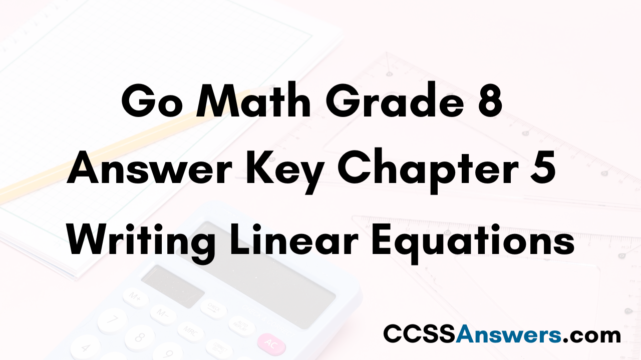 Go Math Grade 8 Answer Key Chapter 5 Writing Linear Equations