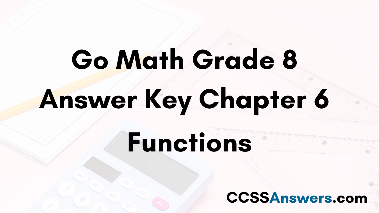 Go Math Grade 8 Answer Key Chapter 6 Functions