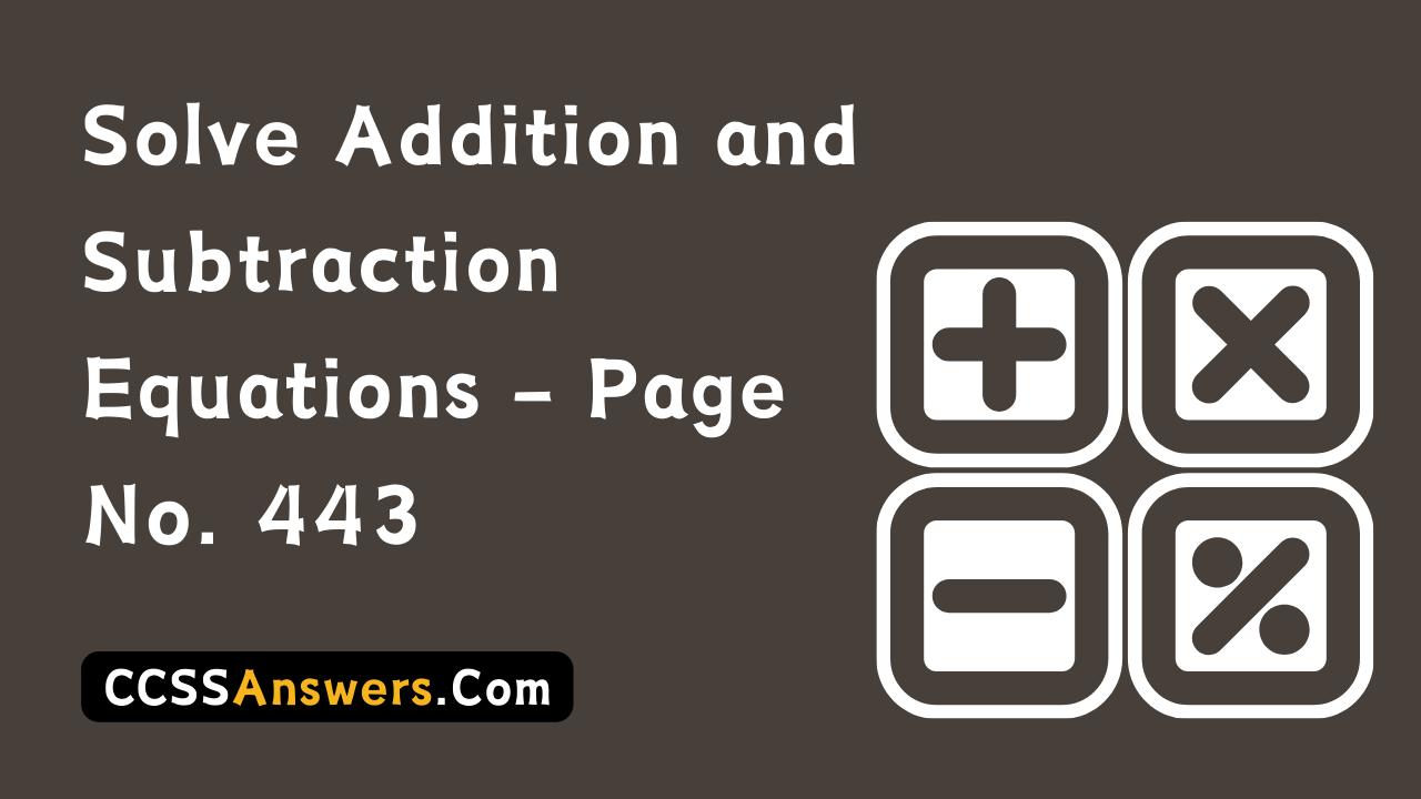 Solve Addition and Subtraction Equations - Page No. 443